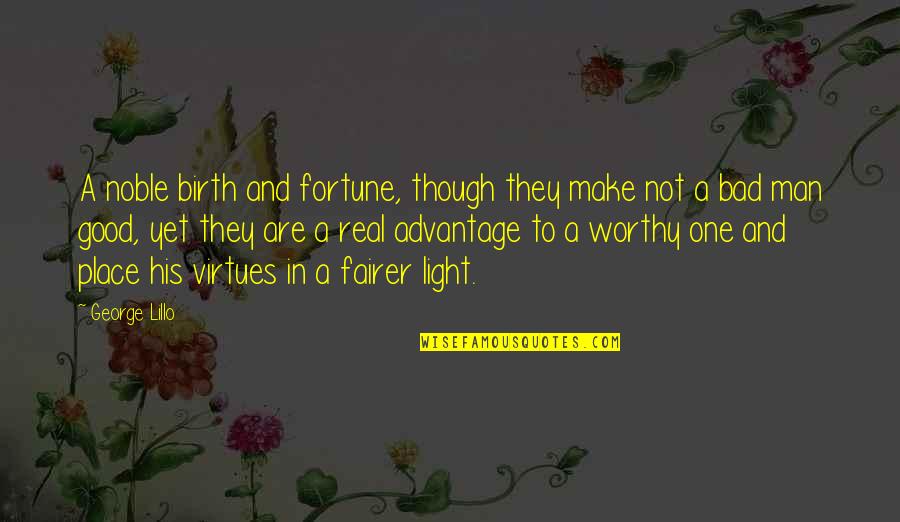 Haband Codependent To His Mom Quotes By George Lillo: A noble birth and fortune, though they make Haband Codependent To His Mom Quotes By George Lillo: A noble birth and fortune, though they make