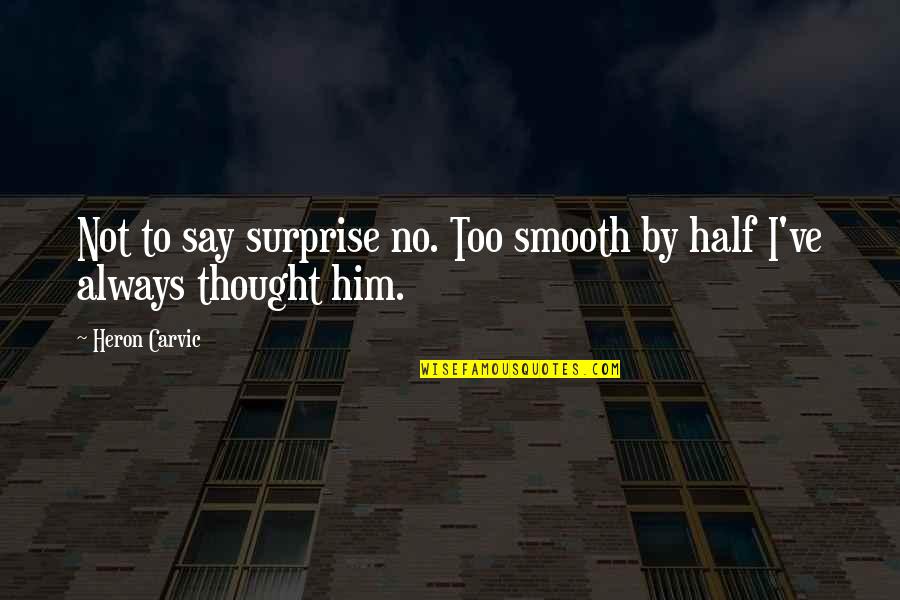 Haband Codependent To His Mom Quotes By Heron Carvic: Not to say surprise no. Too smooth by
