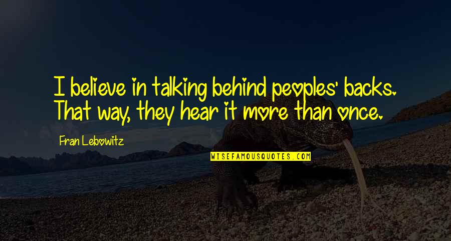 Habanera Quotes By Fran Lebowitz: I believe in talking behind peoples' backs. That