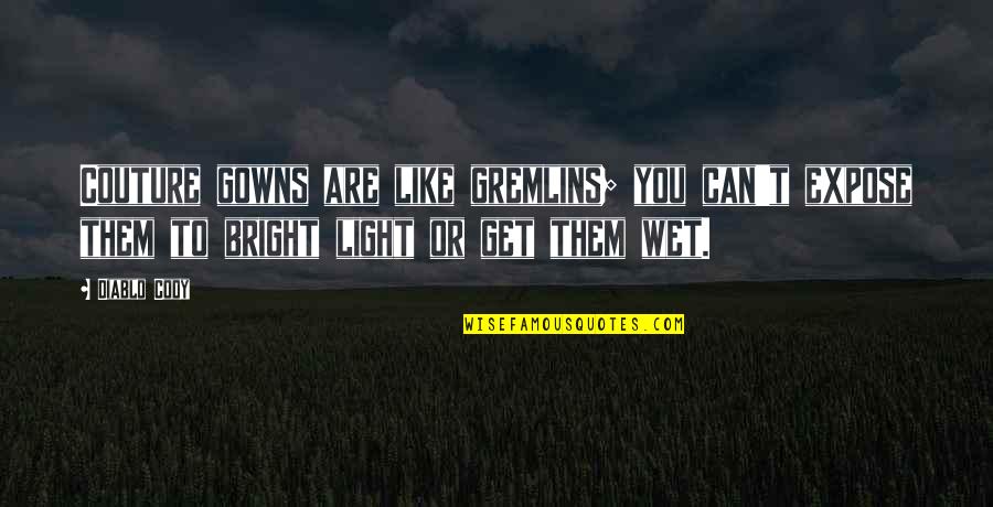 Habaneros Oviedo Quotes By Diablo Cody: Couture gowns are like gremlins; you can't expose Habaneros Oviedo Quotes By Diablo Cody: Couture gowns are like gremlins; you can't expose