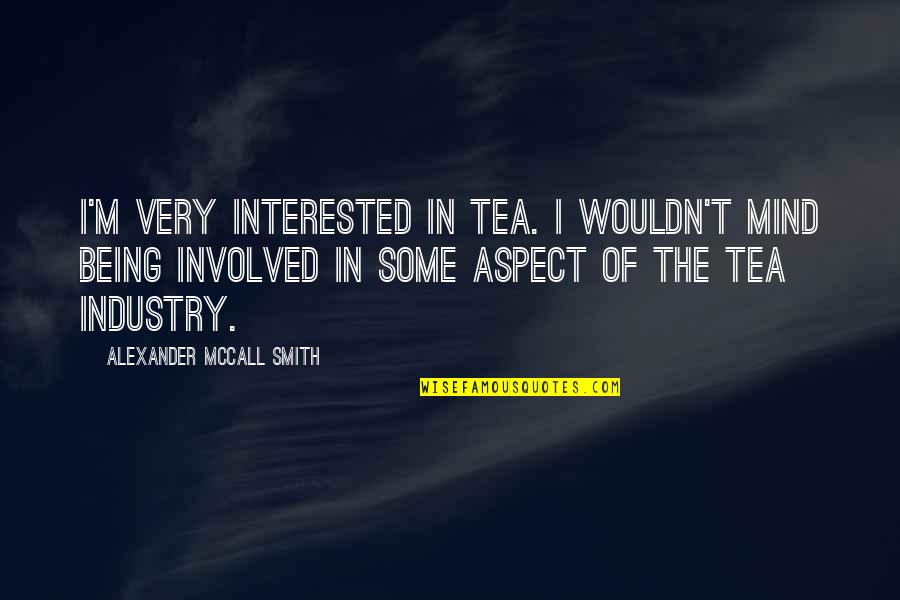 Habarth Quotes By Alexander McCall Smith: I'm very interested in tea. I wouldn't mind