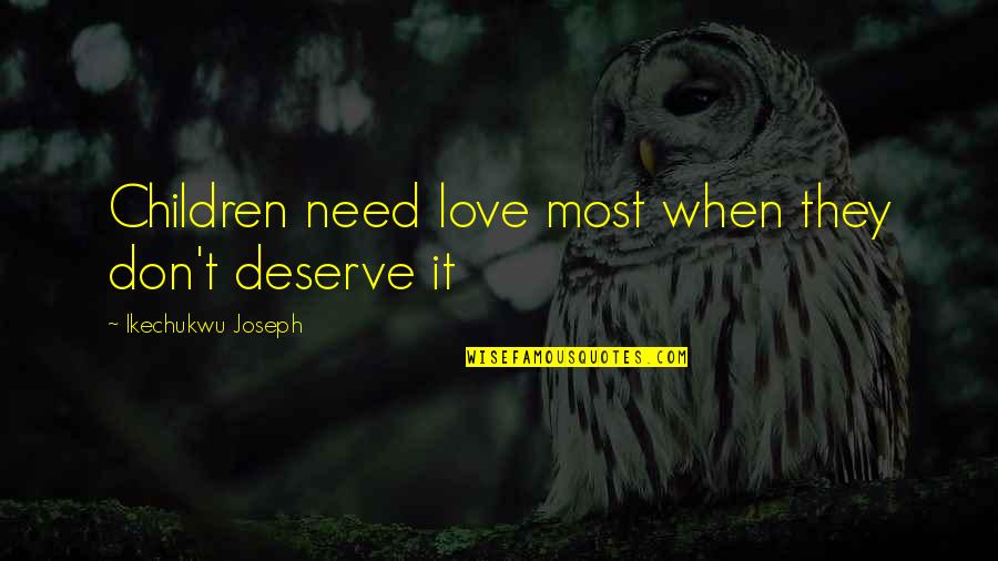 Habas En Quotes By Ikechukwu Joseph: Children need love most when they don't deserve Habas En Quotes By Ikechukwu Joseph: Children need love most when they don't deserve