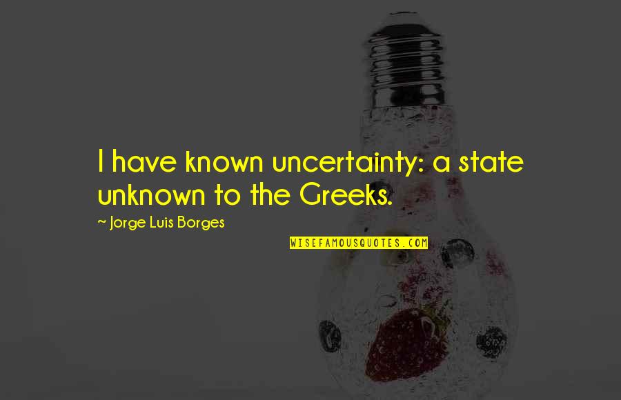 Habazin Vs Quotes By Jorge Luis Borges: I have known uncertainty: a state unknown to
