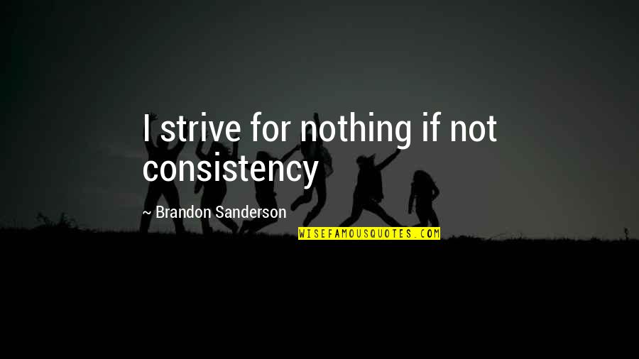 Habazins Trainer Quotes By Brandon Sanderson: I strive for nothing if not consistency Habazins Trainer Quotes By Brandon Sanderson: I strive for nothing if not consistency