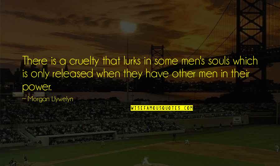 Habazins Trainer Quotes By Morgan Llywelyn: There is a cruelty that lurks in some Habazins Trainer Quotes By Morgan Llywelyn: There is a cruelty that lurks in some