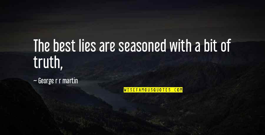 Habbal Dds Quotes By George R R Martin: The best lies are seasoned with a bit Habbal Dds Quotes By George R R Martin: The best lies are seasoned with a bit