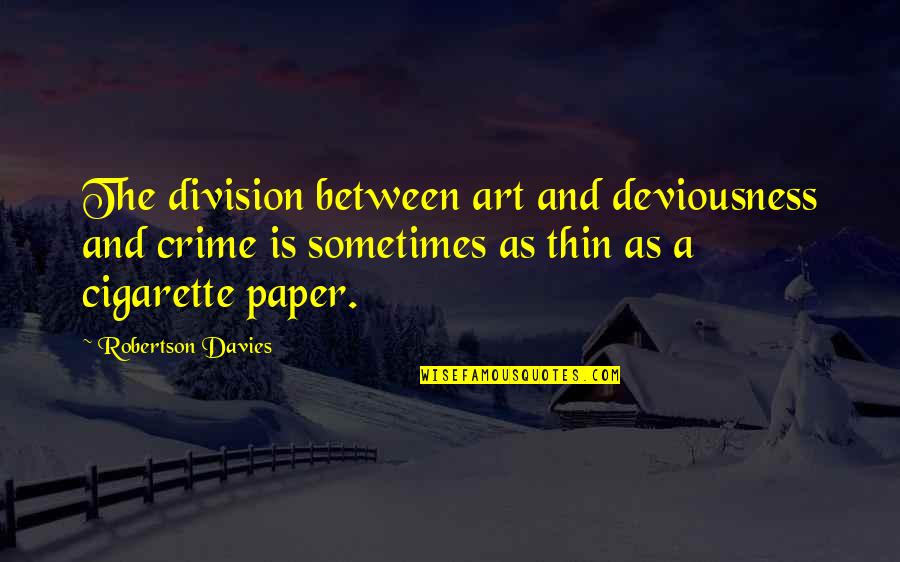 Habbal Dds Quotes By Robertson Davies: The division between art and deviousness and crime Habbal Dds Quotes By Robertson Davies: The division between art and deviousness and crime