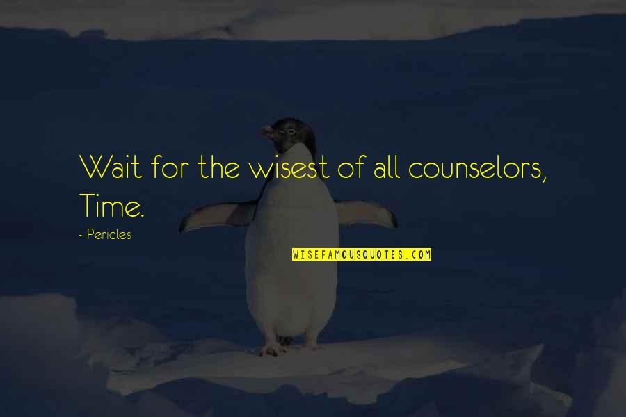 Habe Quotes By Pericles: Wait for the wisest of all counselors, Time.