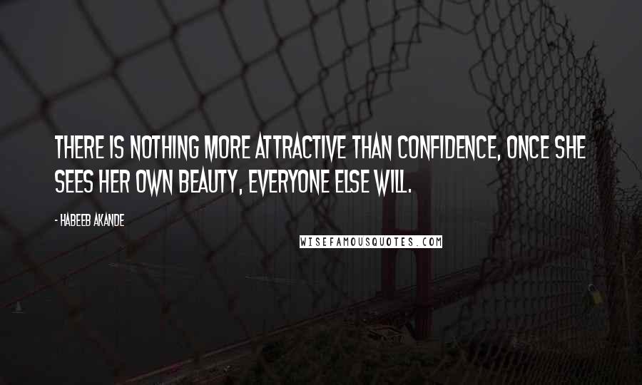 Habeeb Akande quotes: There is nothing more attractive than confidence, once she sees her own beauty, everyone else will.