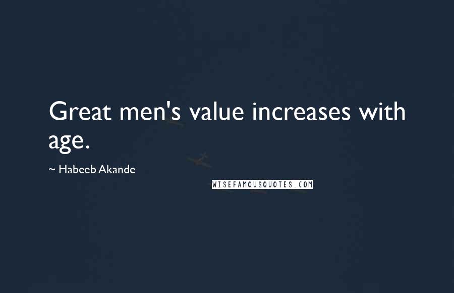 Habeeb Akande quotes: Great men's value increases with age.