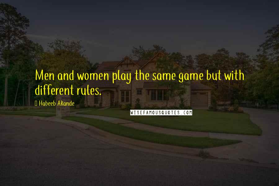 Habeeb Akande quotes: Men and women play the same game but with different rules.