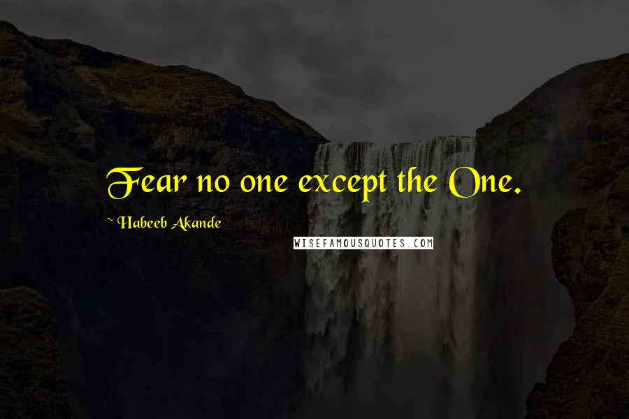 Habeeb Akande quotes: Fear no one except the One.