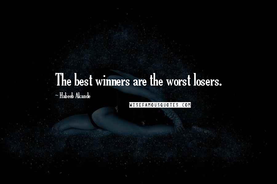 Habeeb Akande quotes: The best winners are the worst losers.