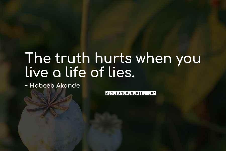 Habeeb Akande quotes: The truth hurts when you live a life of lies.