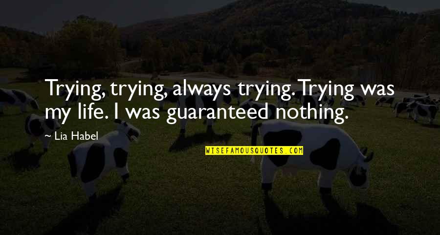 Habel Quotes By Lia Habel: Trying, trying, always trying. Trying was my life.