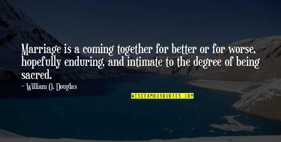 Habenichts Quotes By William O. Douglas: Marriage is a coming together for better or Habenichts Quotes By William O. Douglas: Marriage is a coming together for better or
