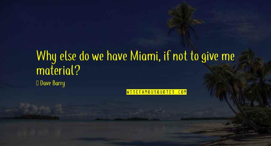 Habense Quotes By Dave Barry: Why else do we have Miami, if not