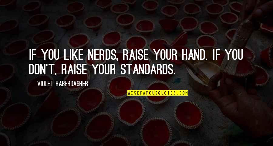 Haberdasher Quotes By Violet Haberdasher: If you like nerds, raise your hand. If