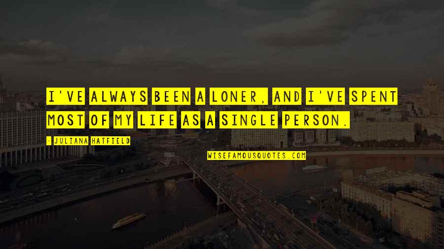 Haberdashers San Jose Quotes By Juliana Hatfield: I've always been a loner, and I've spent Haberdashers San Jose Quotes By Juliana Hatfield: I've always been a loner, and I've spent