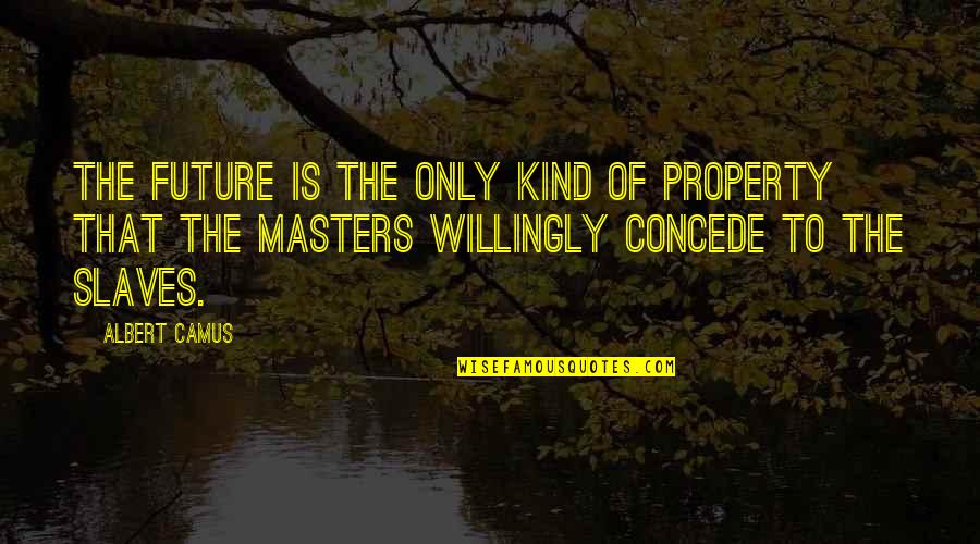 Haberdashery Accessory Quotes By Albert Camus: The future is the only kind of property Haberdashery Accessory Quotes By Albert Camus: The future is the only kind of property