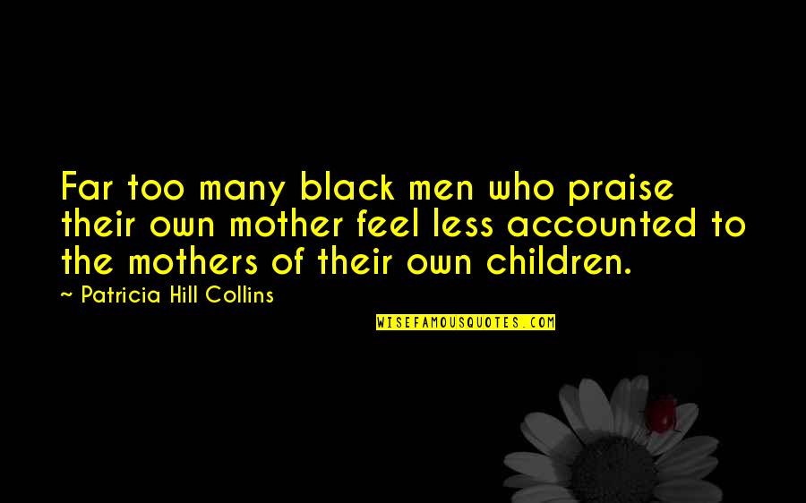 Haberdashery Quotes By Patricia Hill Collins: Far too many black men who praise their