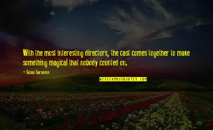 Haberdashery Quotes By Susan Sarandon: With the most interesting directors, the cast comes