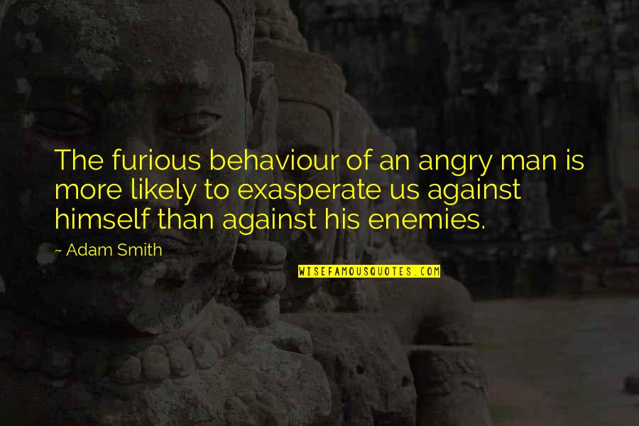 Haberernova Quotes By Adam Smith: The furious behaviour of an angry man is Haberernova Quotes By Adam Smith: The furious behaviour of an angry man is