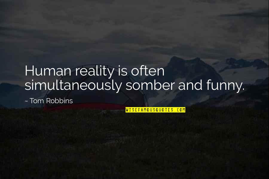Haberfield Baptist Quotes By Tom Robbins: Human reality is often simultaneously somber and funny. Haberfield Baptist Quotes By Tom Robbins: Human reality is often simultaneously somber and funny.