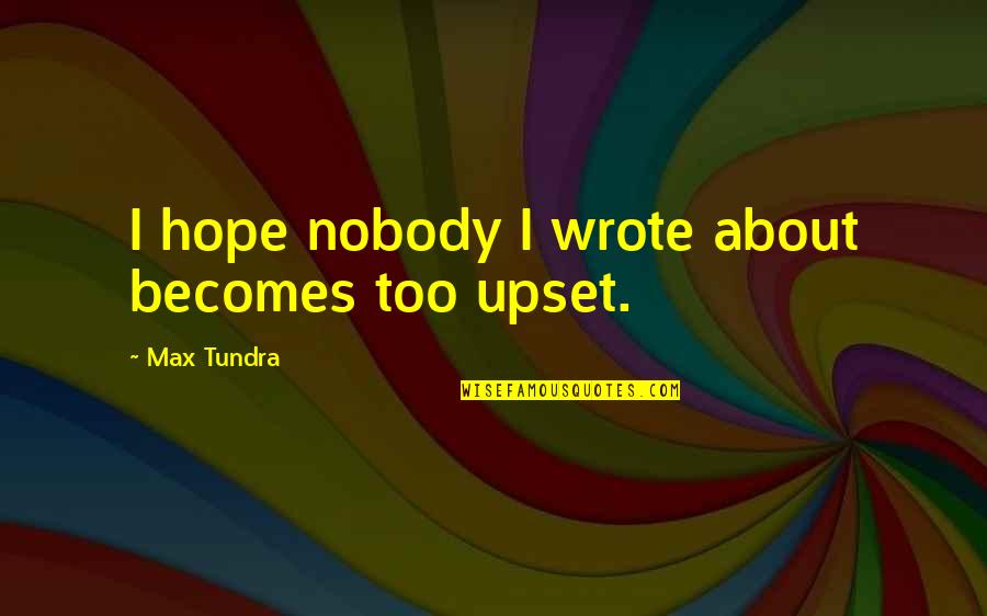 Haberland Homes Quotes By Max Tundra: I hope nobody I wrote about becomes too