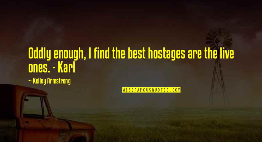 Haberlo Visto Quotes By Kelley Armstrong: Oddly enough, I find the best hostages are