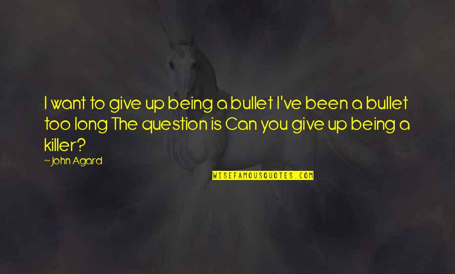 Habermannuv Quotes By John Agard: I want to give up being a bullet Habermannuv Quotes By John Agard: I want to give up being a bullet