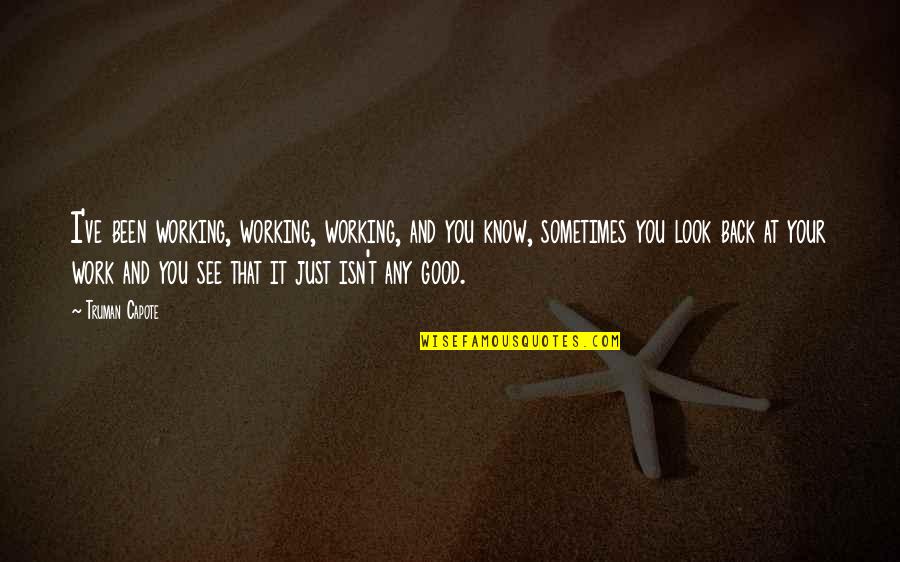 Habermannuv Quotes By Truman Capote: I've been working, working, working, and you know, Habermannuv Quotes By Truman Capote: I've been working, working, working, and you know,