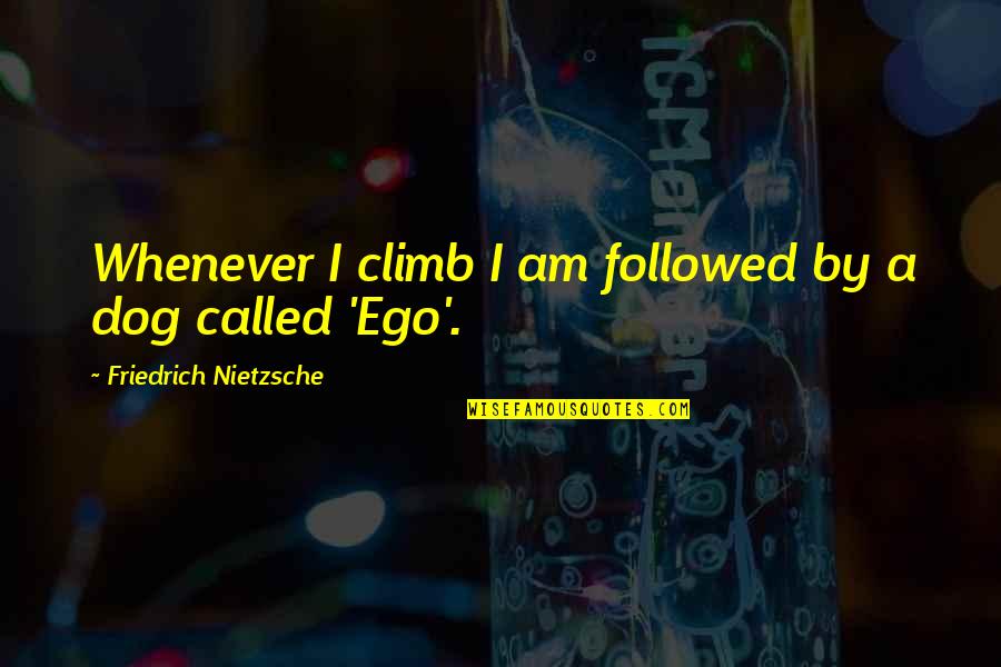 Haberme Significado Quotes By Friedrich Nietzsche: Whenever I climb I am followed by a