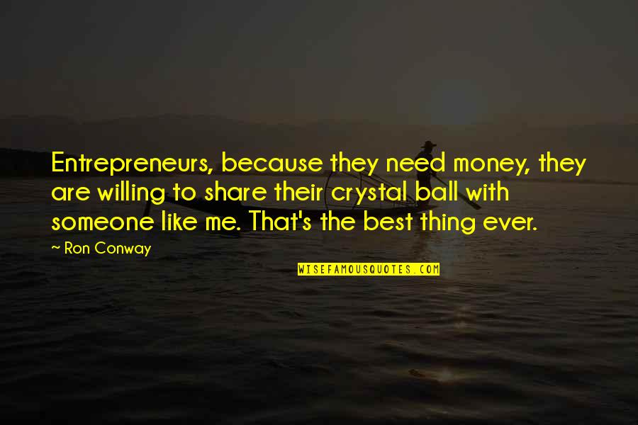 Haber's Quotes By Ron Conway: Entrepreneurs, because they need money, they are willing