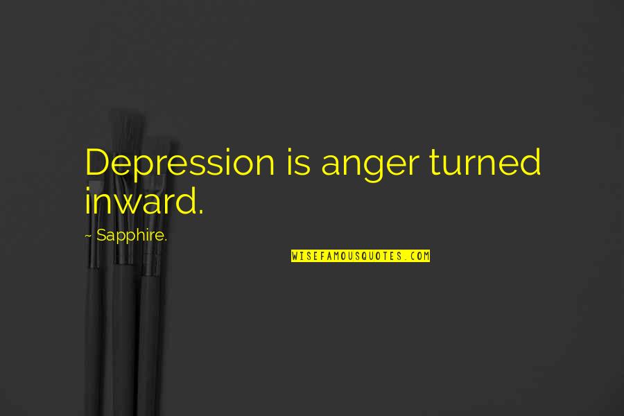 Haberstroh University Quotes By Sapphire.: Depression is anger turned inward. Haberstroh University Quotes By Sapphire.: Depression is anger turned inward.