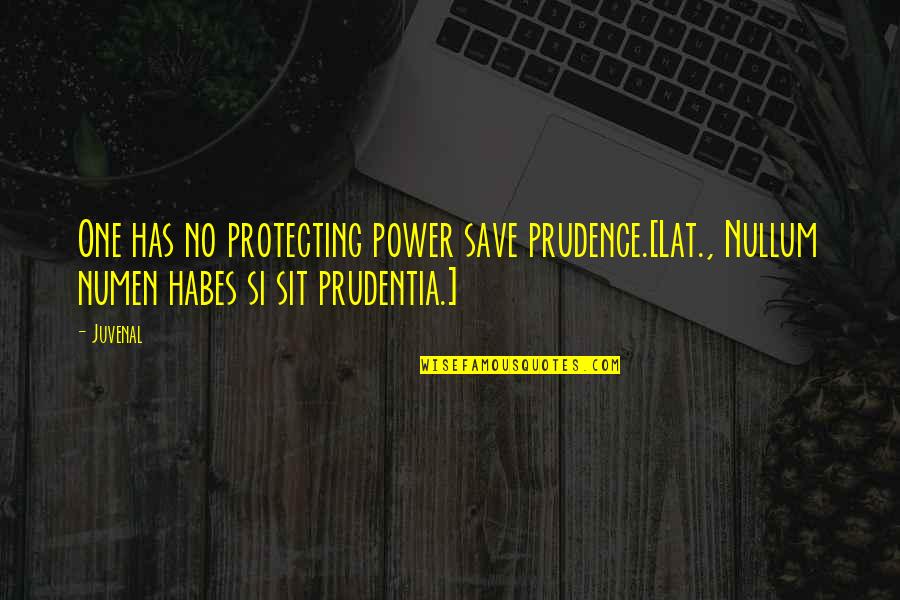 Habes Quotes By Juvenal: One has no protecting power save prudence.[Lat., Nullum