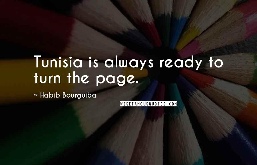 Habib Bourguiba quotes: Tunisia is always ready to turn the page.