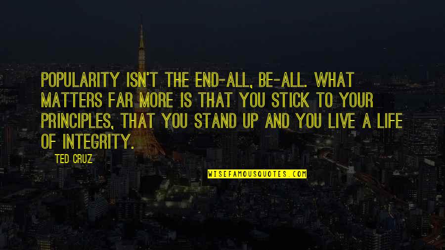 Habib Davanloo Quotes By Ted Cruz: Popularity isn't the end-all, be-all. What matters far Habib Davanloo Quotes By Ted Cruz: Popularity isn't the end-all, be-all. What matters far