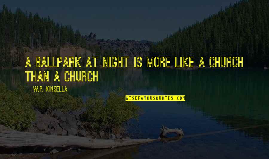 Habib Davanloo Quotes By W.P. Kinsella: A ballpark at night is more like a Habib Davanloo Quotes By W.P. Kinsella: A ballpark at night is more like a