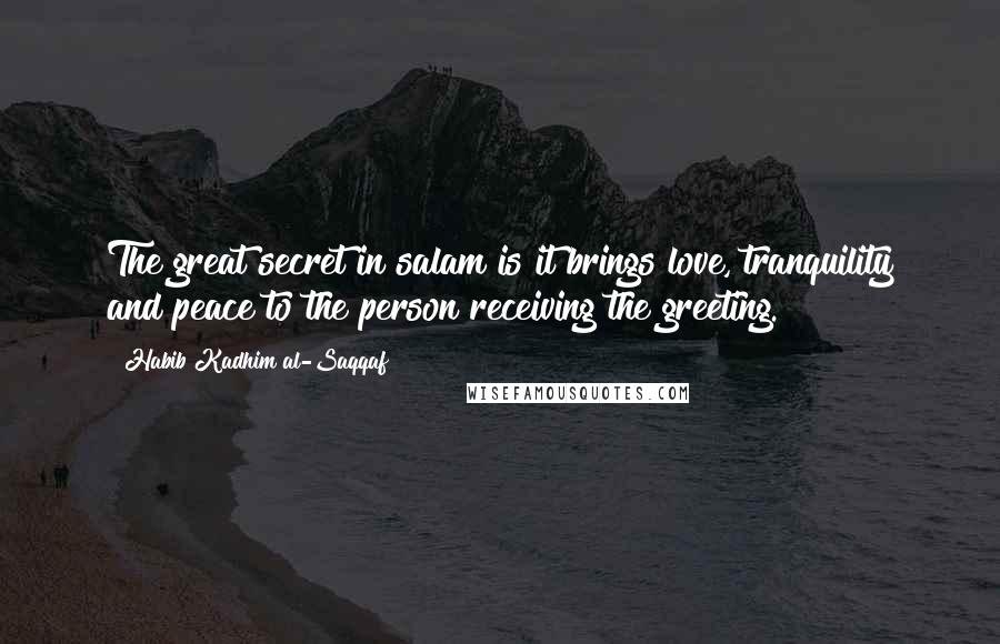 Habib Kadhim Al-Saqqaf quotes: The great secret in salam is it brings love, tranquility and peace to the person receiving the greeting.
