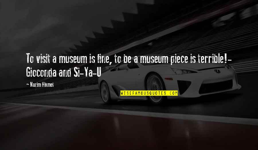 Habib Kazim Quotes By Nazim Hikmet: To visit a museum is fine, to be