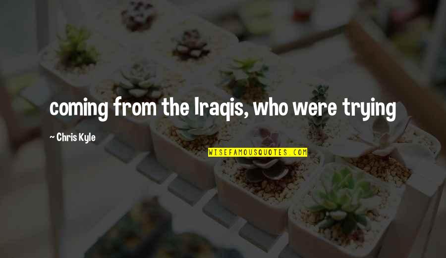 Habib Luthfi Quotes By Chris Kyle: coming from the Iraqis, who were trying Habib Luthfi Quotes By Chris Kyle: coming from the Iraqis, who were trying