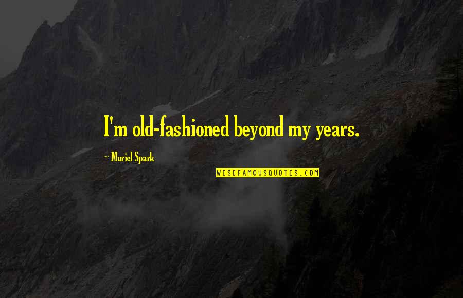 Habiibti Quotes By Muriel Spark: I'm old-fashioned beyond my years.