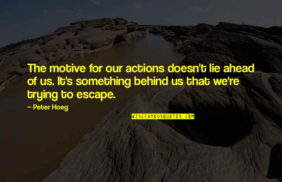 Habilidades Quotes By Peter Hoeg: The motive for our actions doesn't lie ahead