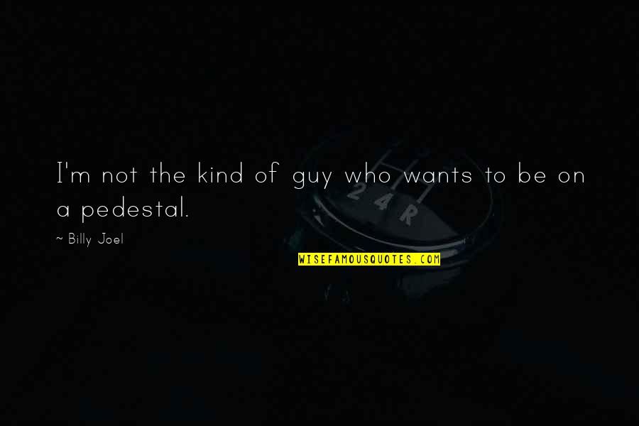 Habilidades Socioemocionales Quotes By Billy Joel: I'm not the kind of guy who wants