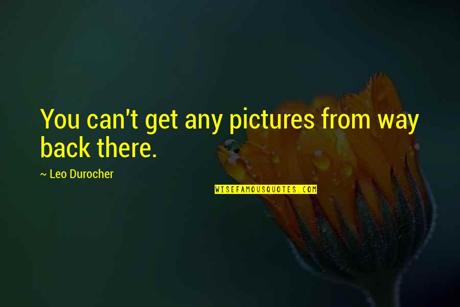 Habilidades Socioemocionales Quotes By Leo Durocher: You can't get any pictures from way back