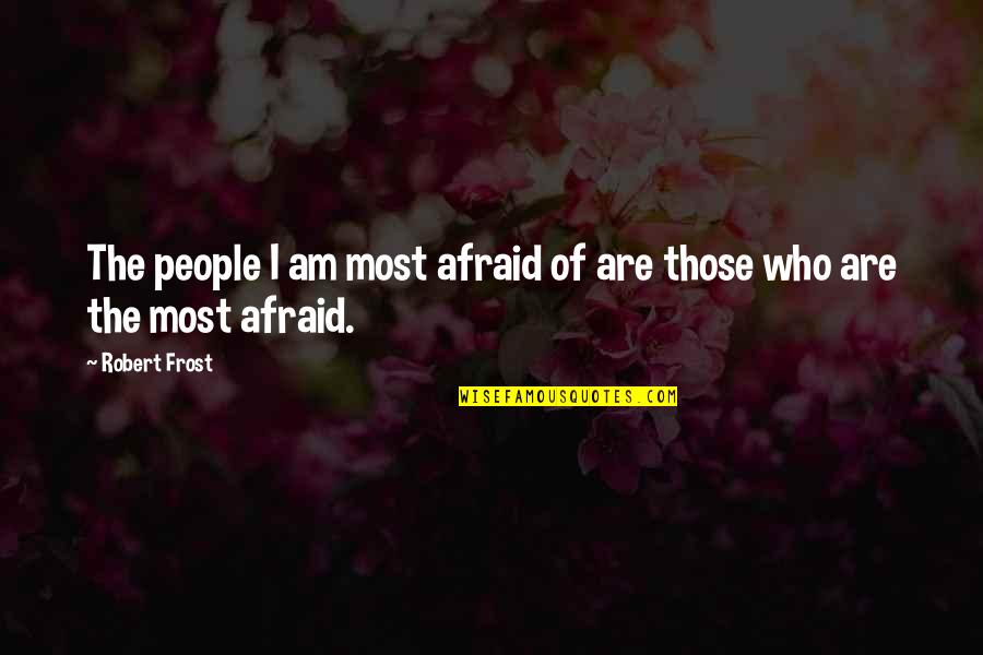 Habilidades Socioemocionales Quotes By Robert Frost: The people I am most afraid of are