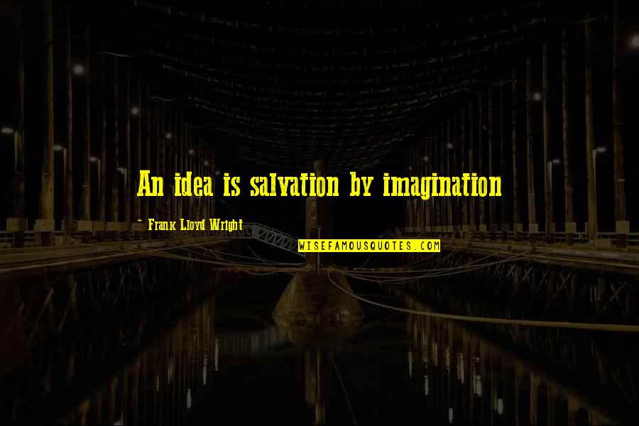 Habilidoso Sinonimos Quotes By Frank Lloyd Wright: An idea is salvation by imagination
