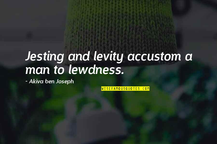 Habilis Skull Quotes By Akiva Ben Joseph: Jesting and levity accustom a man to lewdness.