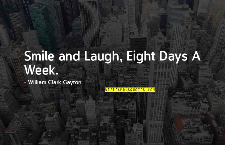 Habilis Skull Quotes By William Clark Gayton: Smile and Laugh, Eight Days A Week.